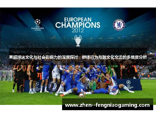 英超球迷文化与社会影响力的深度探讨：群体行为与跨文化交流的多维度分析