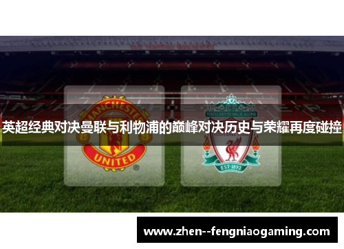 英超经典对决曼联与利物浦的巅峰对决历史与荣耀再度碰撞