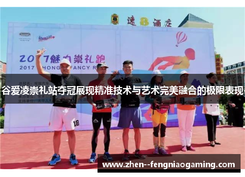 谷爱凌崇礼站夺冠展现精准技术与艺术完美融合的极限表现 谷爱凌崇礼站夺冠展现精准技术与艺术完美融合的极限表现