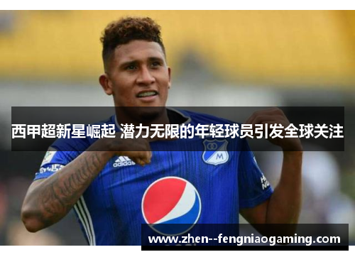 西甲超新星崛起 潜力无限的年轻球员引发全球关注