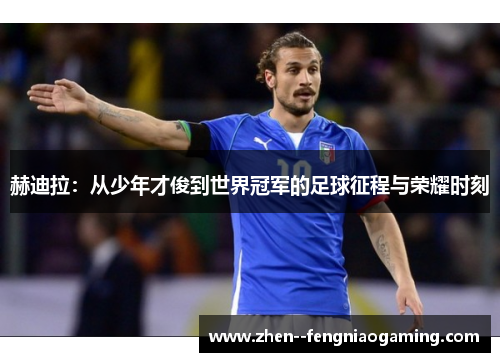 赫迪拉:从少年才俊到世界冠军的足球征程与荣耀时刻 赫迪拉:从少年才俊到世界冠军的足球征程与荣耀时刻