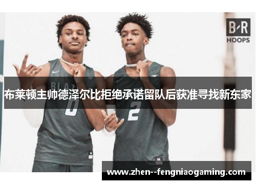 布莱顿主帅德泽尔比拒绝承诺留队后获准寻找新东家