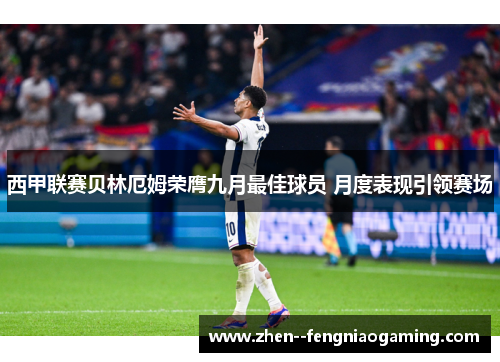 西甲联赛贝林厄姆荣膺九月最佳球员 月度表现引领赛场