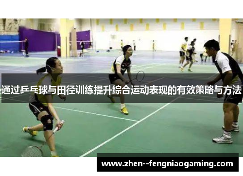 通过乒乓球与田径训练提升综合运动表现的有效策略与方法