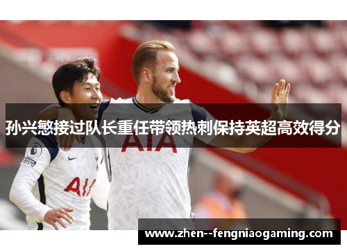 孙兴慜接过队长重任带领热刺保持英超高效得分